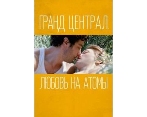 Гранд Централ. Любовь на атомы  (фильм 2013) смотреть онлайн