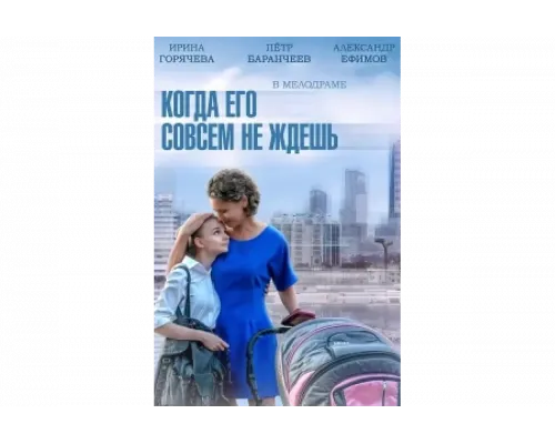 Когда его совсем не ждёшь   сериал смотреть
