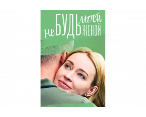Не будь моей женой   сериал смотреть