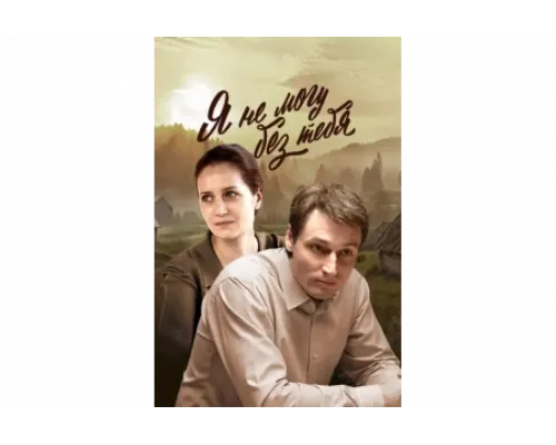 Я не могу без тебя   сериал смотреть